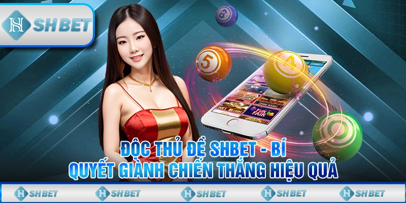 Độc Thủ Đề SHBET - Bí Quyết Giành Chiến Thắng Hiệu Quả