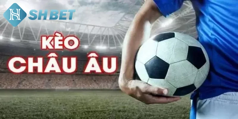 Tìm hiểu đôi nét thông tin sơ lược về kèo Châu Âu