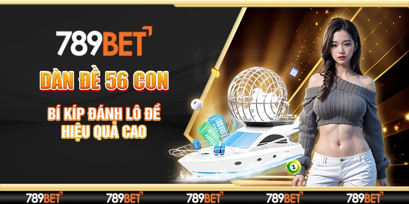789Bet Dàn Đề 56 Con - Bí Kíp Đánh Lô Đề Hiệu Quả Cao