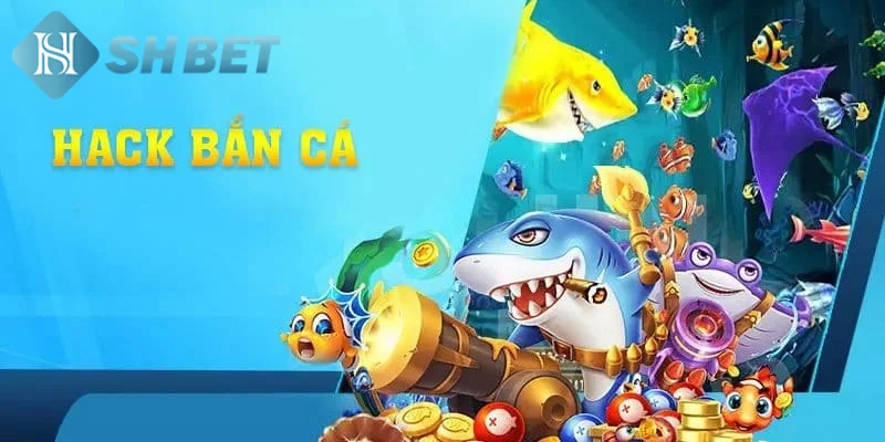 Đôi nét thông tin khái quát về hình thức bắn cá hack
