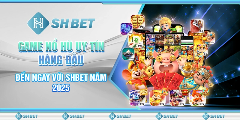 Game Nổ Hũ Uy Tín Hàng Đầu - Đến Ngay Với SHBET Năm 2025