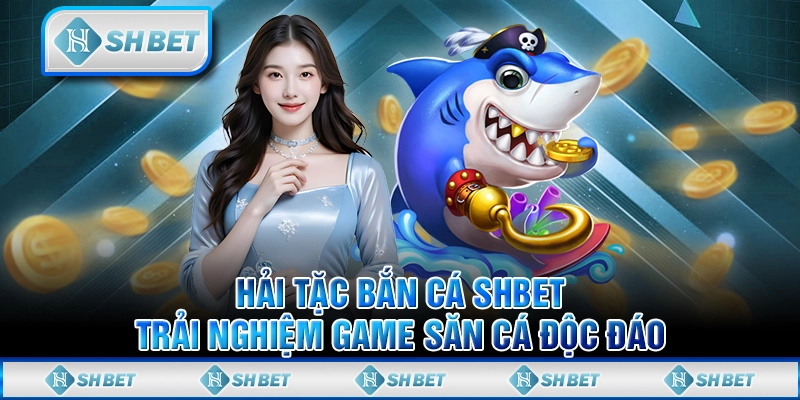Hải Tặc Bắn Cá SHBET - Trải Nghiệm Game Săn Cá Độc Đáo