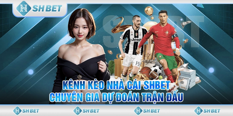 Kênh Kèo Nhà Cái SHBET - Chuyên Gia Dự Đoán Trận Đấu