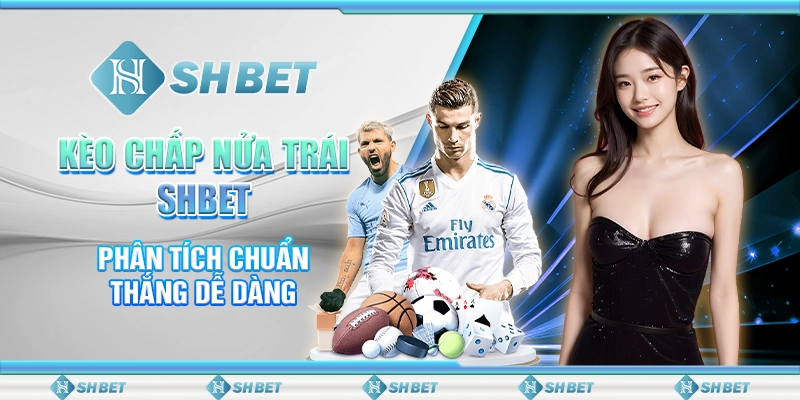 Kèo Chấp Nửa Trái SHBET - Phân Tích Chuẩn, Thắng Dễ Dàng