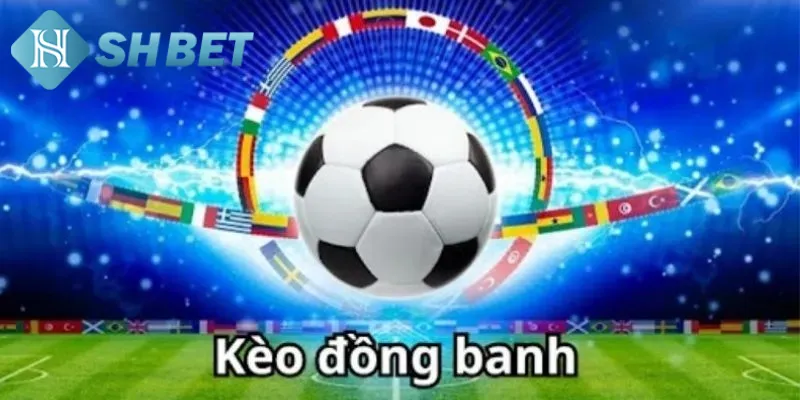 Tìm hiểu một vài nét khái quát về kèo đồng banh bóng đá