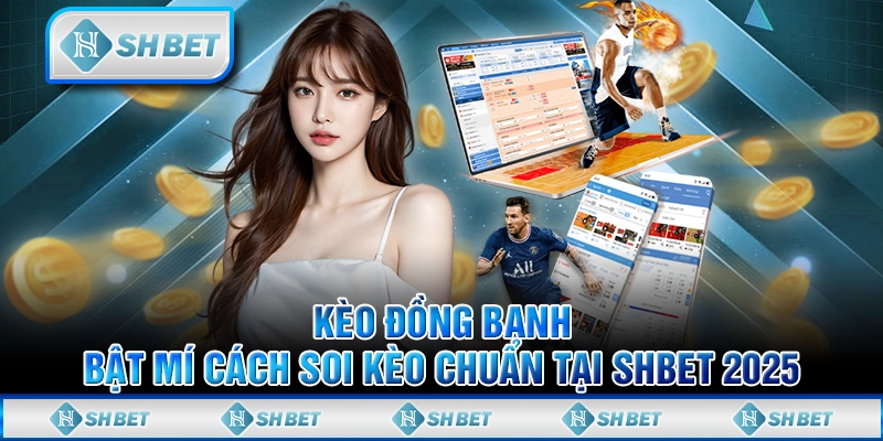 Kèo Đồng Banh - Bật Mí Cách Soi Kèo Chuẩn Tại SHBET 2025