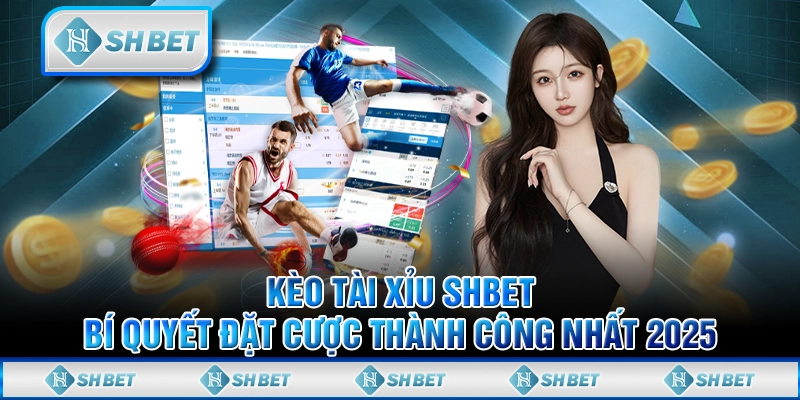Kèo Tài Xỉu SHBET - Bí Quyết Đặt Cược Thành Công Nhất 2025