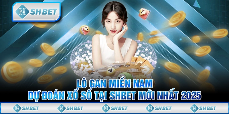 Lô Gan Miền Nam - Dự Đoán Xổ Số Tại SHBET Mới Nhất 2025