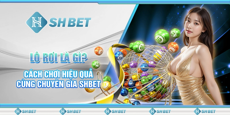 Lô Rơi Là Gì? Cách Chơi Hiệu Quả Cùng Chuyên Gia SHBET