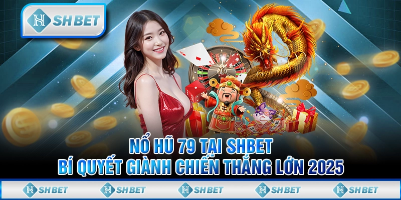 Nổ Hũ 79 Tại SHBET - Bí Quyết Giành Chiến Thắng Lớn 2025