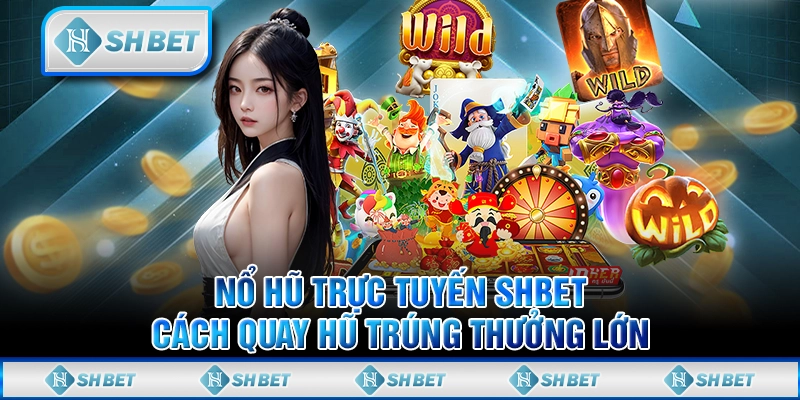 Nổ Hũ Trực Tuyến SHBET - Cách Quay Hũ Trúng Thưởng Lớn