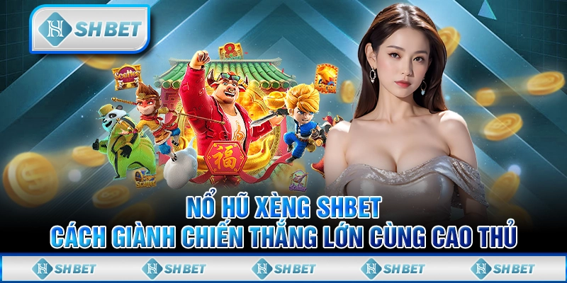 Nổ Hũ Xèng SHBET - Cách Giành Chiến Thắng Lớn Cùng Cao Thủ