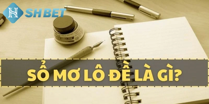 Tìm hiểu đôi nét thông tin sơ lược về sổ mơ lô đề