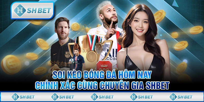 Soi Kèo Bóng Đá Hôm Nay Chính Xác Cùng Chuyên Gia SHBET
