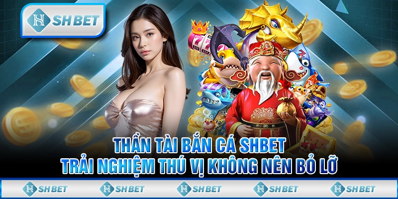 Thần Tài Bắn Cá SHBET - Trải Nghiệm Thú Vị Không Nên Bỏ Lỡ