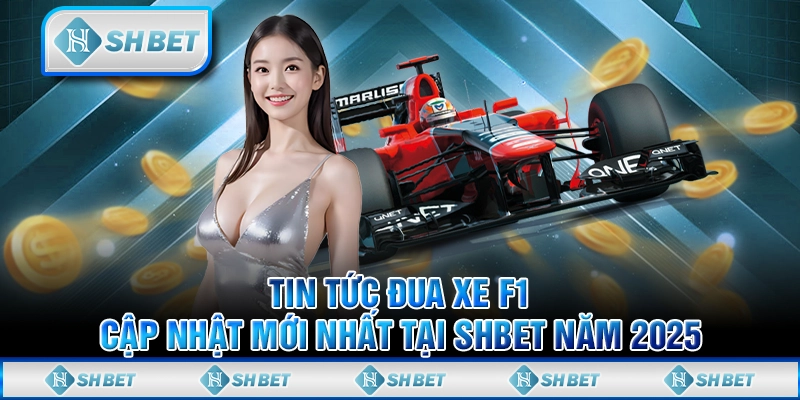 Tin Tức Đua Xe F1 Cập Nhật Mới Nhất Tại SHBET Năm 2025