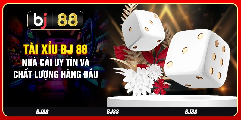 Tài Xỉu BJ 88 - Nhà Cái Uy Tín Và Chất Lượng Hàng Đầu