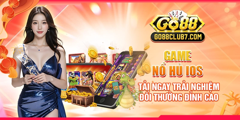 Game Nổ Hũ iOS - Tải Ngay Trải Nghiệm Đổi Thưởng Đỉnh Cao