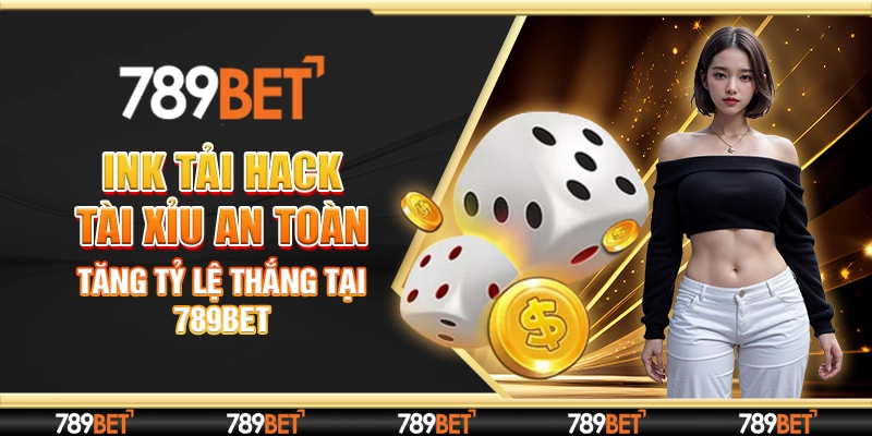 Link Tải Hack Tài Xỉu An Toàn - Tăng Tỷ Lệ Thắng Tại 789Bet