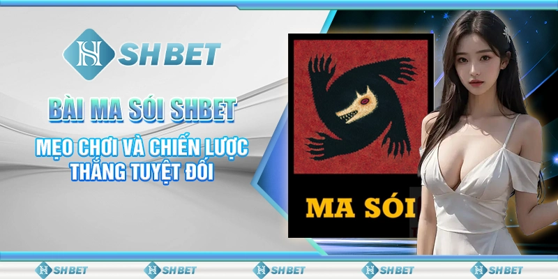Bài Ma Sói SHBET - Mẹo Chơi Và Chiến Lược Thắng Tuyệt Đối