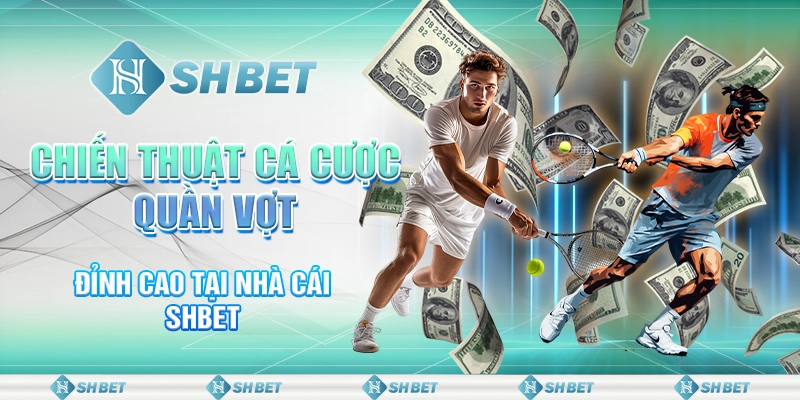 Chiến Thuật Cá Cược Quần Vợt Đỉnh Cao Tại Nhà Cái SHBET