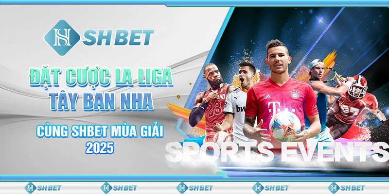 Đặt Cược La Liga Tây Ban Nha Cùng SHBET Mùa Giải 2025