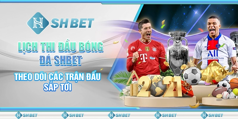 Lịch Thi Đấu Bóng Đá SHBET - Theo Dõi Các Trận Đấu Sắp Tới