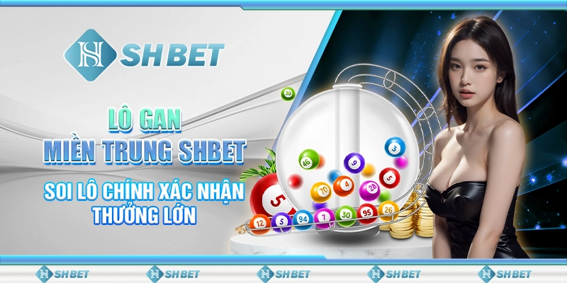 Lô Gan Miền Trung SHBET – Soi Lô Chính Xác Nhận Thưởng Lớn