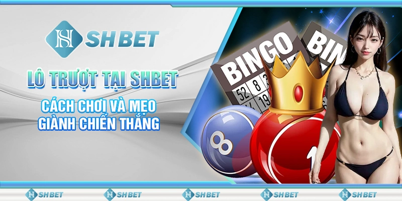 Lô Trượt Tại SHBET - Cách Chơi Và Mẹo Giành Chiến Thắng
