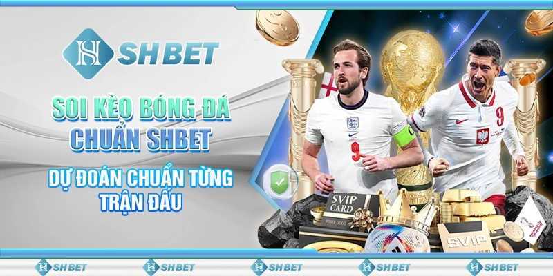 Soi Kèo Bóng Đá Chuẩn SHBET - Dự Đoán Chuẩn Từng Trận Đấu