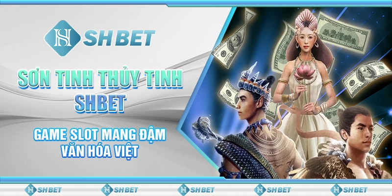 Sơn Tinh Thủy Tinh SHBET - Game Slot Mang Đậm Văn Hóa Việt