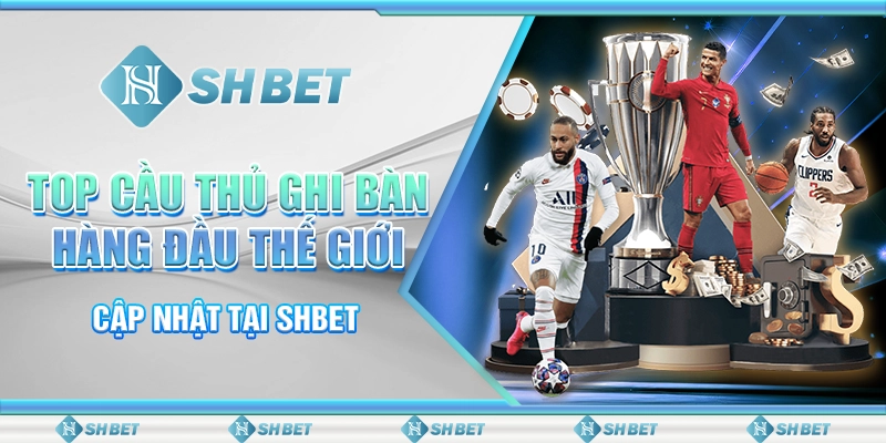 Top Cầu Thủ Ghi Bàn Hàng Đầu Thế Giới Cập Nhật Tại SHBET
