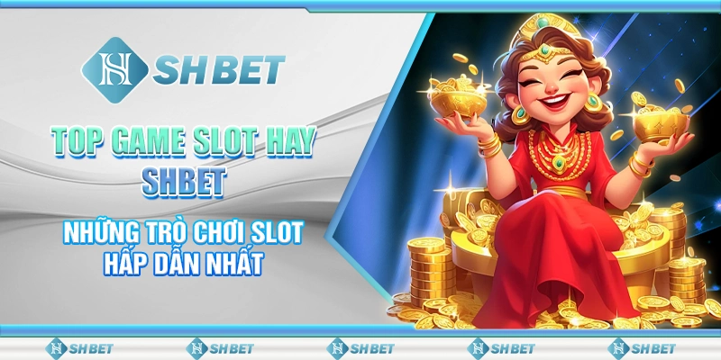 Top Game Slot Hay SHBET - Những Trò Chơi Slot Hấp Dẫn Nhất