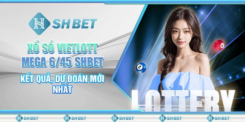 Xổ Số Vietlott Mega 6/45 SHBET - Kết Quả, Dự Đoán Mới Nhất