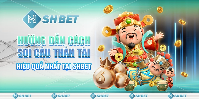 Hướng Dẫn Cách Soi Cầu Thần Tài Hiệu Quả Nhất Tại SHBET