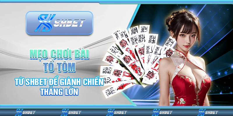 Mẹo Chơi Bài Tổ Tôm Từ SHBET Để Giành Chiến Thắng Lớn