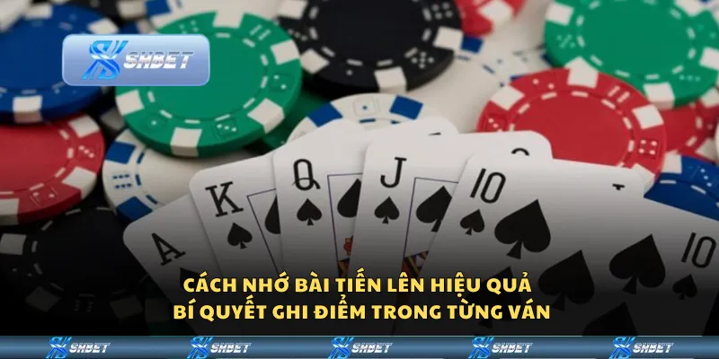 Cách nhớ bài Tiến Lên hiệu quả – Bí quyết ghi điểm trong từng ván