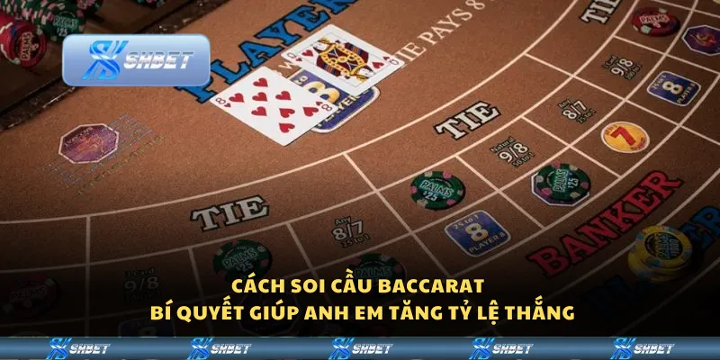 Cách soi cầu Baccarat – Bí quyết giúp anh em tăng tỷ lệ thắng