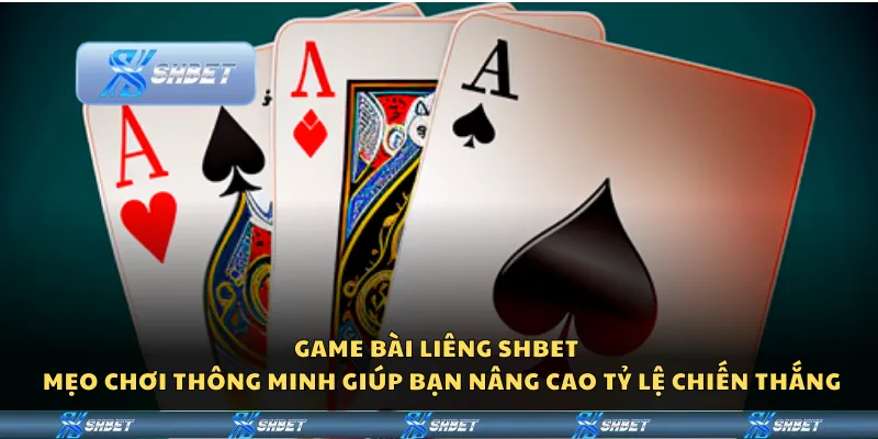 Game bài Liêng Shbet - Mẹo chơi thông minh giúp bạn nâng cao tỷ lệ chiến thắng