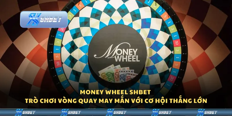 Money Wheel Shbet - Trò chơi vòng quay may mắn với cơ hội thắng lớn