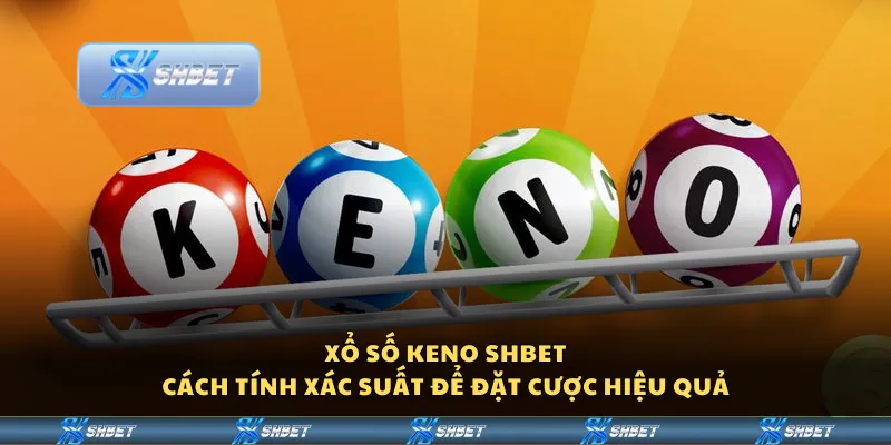 Xổ số Keno Shbet – Cách tính xác suất để đặt cược hiệu quả
