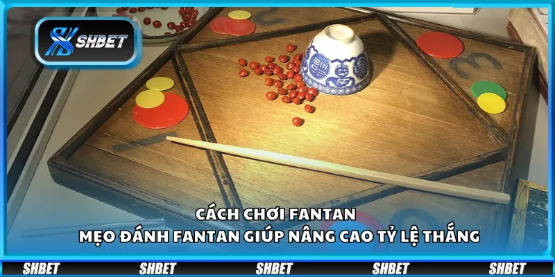 Cách chơi Fantan – Mẹo đánh Fantan giúp nâng cao tỷ lệ thắng