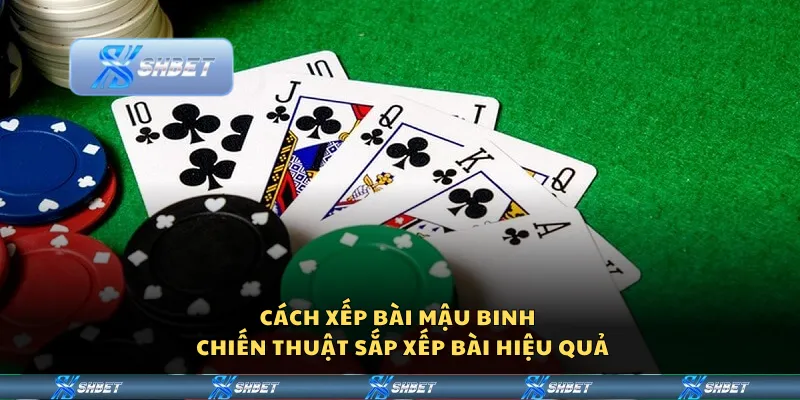 Cách xếp bài mậu binh – Chiến thuật sắp xếp bài hiệu quả