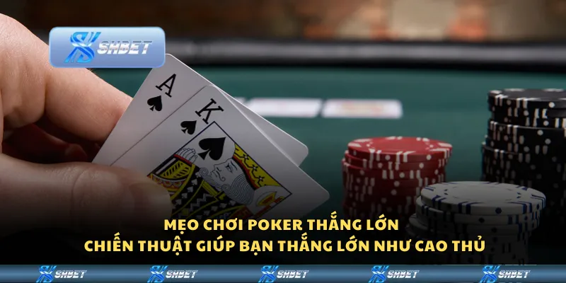 Mẹo chơi poker thắng lớn – Chiến thuật giúp bạn thắng lớn như cao thủ