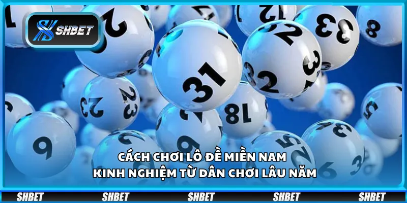 Cách chơi lô đề miền Nam – Kinh nghiệm từ dân chơi lâu năm