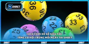 Cách chơi xổ số siêu tốc – Tăng cơ hội trúng mỗi ngày tại Shbet