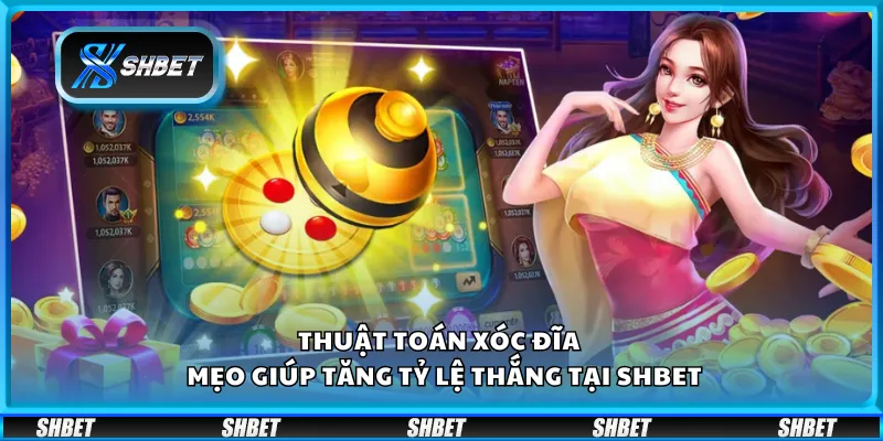 Thuật toán xóc đĩa – Mẹo giúp tăng tỷ lệ thắng tại Shbet